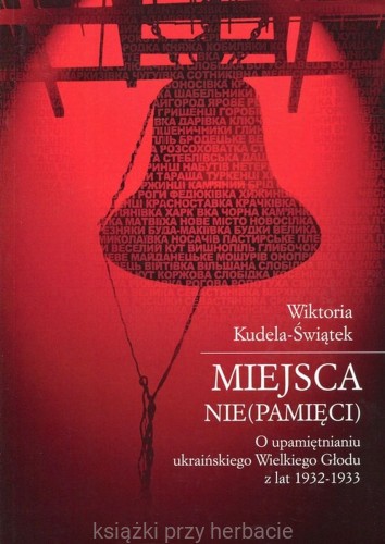 Miejsca (nie)pamięci. O upamiętnianiu ukraińskiego Wielkiego Głodu z lat 1932-1933_ksiegarniaksiazkiprzyherbacie.jpg
