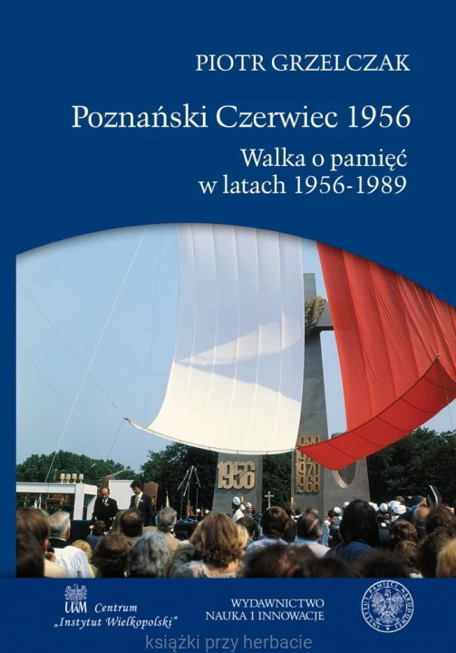 Poznański Czerwiec 1956. Walka o pamięć w latach 1956-1989_grzelczak_ksiegarniaksiazkiprzyherbacie.jpg