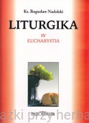 Liturgika tom 4. Eucharystia - Ks. Bogusław Nadolski TChr 