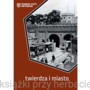Twierdza i miasto. Poznańskie Zeszyty Fortyfikacyjne - Zbigniew Pilarczyk (red.)
