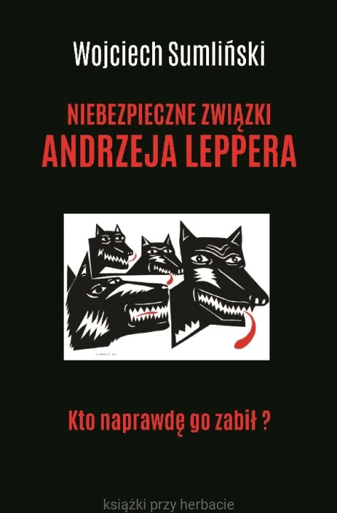 Niebezpieczne związki Andrzeja Leppera. Kto naprawdę go zabił_sumliński_ksiegarniaksiazkiprzyherbacie.jpg
