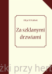 Za szklanymi drzwiami - Alicja M. Kubiak