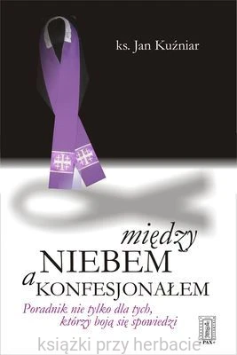 Między niebem a konfesjonałem. Poradnik nie tylko dla tych, którzy boją się spowiedzi_kuźniar_ksiegarniaksiazkiprzyherbcie.jpg