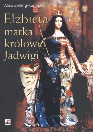 Elżbieta. Matka Królowej Jadwigi_konopka_ksiegarniaksiazkiprzyherbacie.jpg