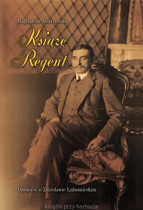 Książę Regent. Opowieść o Zdzisławie Lubomirskim_jastrzębska_ksiegarniaksiazkiprzyherbacie.jpg