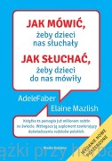 Jak mówić, żeby dzieci nas słuchały. Jak słuchać, żeby dzieci do nas mówiły - Adele Faber, Elaine Mazlish (wydanie poszerzone)