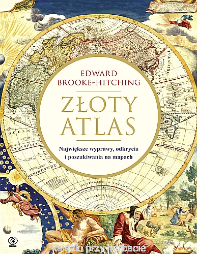 Złoty atlas. Największe wyprawy, odkrycia i poszukiwania na mapach_brooke-hitching_ksiegarniaksiazkiprzyherbacie.jpg