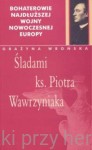 Śladami ks. Piotra Wawrzyniaka. Seria Bohaterowie najdłuższej wojny nowoczesnej Europy - Grażyna Wrońska 
