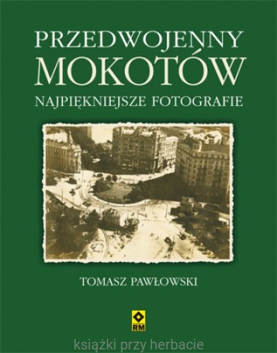 Przedwojenny Mokotów. Najpiękniejsze fotografie_ksiegarniaksiazkiprzyherbacie.jpg