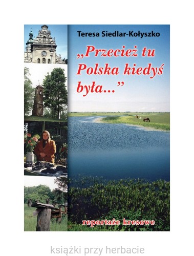 Przecież tu Polska kiedyś była. Reportaże kresowe_siedlar-kołyszko_ksiegarniaksiazkiprzyherbacie.jpg
