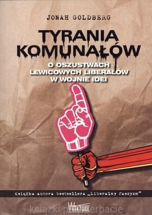 Tyrania Komunałów. O oszustwach lewicowych liberałów w wojnie idei_goldberg_ksiegarniaksiazkiprzyherabcie.jpg