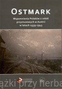 Ostmark Wspomnienia Polaków z robót przymusowych w Austrii w latach 1939-1945 