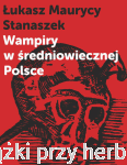 Wampiry w średniowiecznej Polsce - Łukasz Maurycy Stanaszek