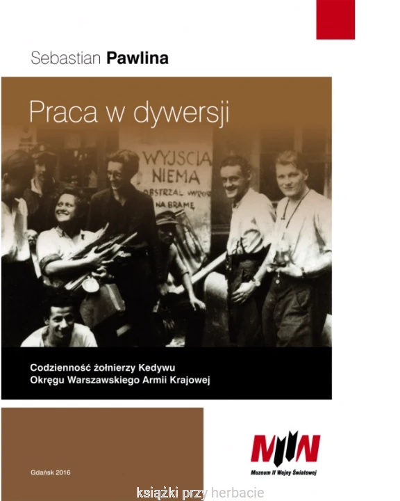 Praca w dywersji. Codzienność żołnierzy Kedywu Okręgu Warszawskiego Armii Krajowej_pawlina_ksiegarniaksiazkiprzyherbacie.jpg