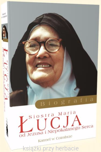 Siostra Maria Łucja od Jezusa i Niepokalanego Serca. Biografia_ksiegarniaksiazkiprzyherbacie.jpg