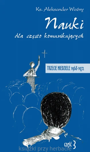Nauki dla często komunikujących. Trzecie niedziele 1968-1972. Cz. 3 - ks. Aleksander Woźny_ksiegarniaksiazkiprzyherbacie.jpg