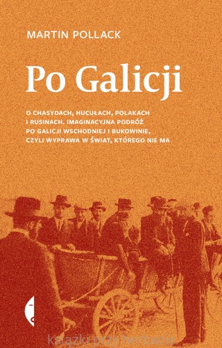 Po Galicji. O chasydach, Hucułach, Polakach i Rusinach. Imaginacyjna podróż po Galicji Wschodniej i Bukowinie, czyli wyprawa w świat, którego nie ma_pollack_ksiegarniaksiazkiprzyherbacie.jpg