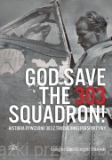 God save the 303 Squadron! Historia Dywizjonu 303 z nieco innej perspektywy - Grzegorz Sojda, Grzegorz Śliżewski