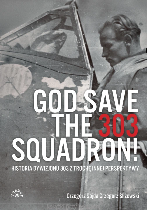 God save the 303 Squadron! Historia Dywizjonu 303 z nieco innej perspektywy_sojda_śliżewski_ksiegarniaksiazkiprzyherbacie.jpg