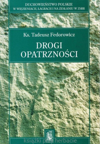 Drogi opatrzności. Duchowieństwo polskie w więzieniach, łagrach i na zesłaniu w ZSRR_fedorowicz_ksiegarniaksiazkiprzyherbacie.jpg