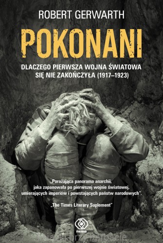 Pokonani. Dlaczego pierwsza wojna światowa się nie zakończyła (1917-1923)_gerwarth_ksiegarniaksiazkiprzyherbacie.jpg