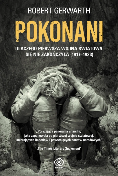 Pokonani. Dlaczego pierwsza wojna światowa się nie zakończyła (1917-1923)_gerwarth_ksiegarniaksiazkiprzyherbacie.jpg
