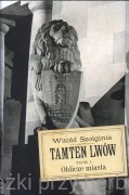 Tamten Lwów. Tom 1. Oblicze miasta - Witold Szolginia
