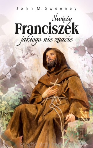 Święty Franciszek jakiego nie znacie_ksiegarniaksiazkiprzyherbacie.jpg