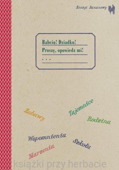 Zeszyt bananowy. Babciu, Dziadku, Proszę opowiedz mi_ksiegarniaksiazkiprzyherbacie.jpg