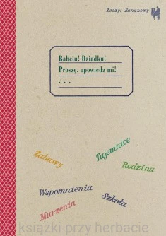 Zeszyt bananowy. Babciu, Dziadku, Proszę opowiedz mi_ksiegarniaksiazkiprzyherbacie.jpg