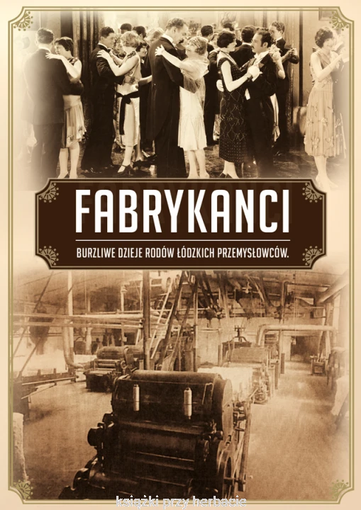Fabrykanci. Burzliwe dzieje rodow łódzkich przemysłowców_szymański_torański_ksiegarniaksiazkiprzyherbacie.jpg