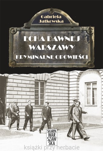 Echa dawnej Warszawy. Kryminalne opowieści_jatkowska_ksiegarniaksiazkiprzyherbacie.jpg