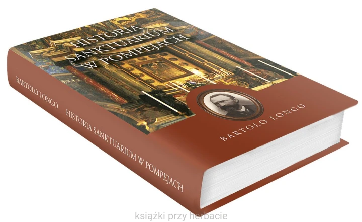 Historia Sanktuarium w Pompejach – Bartolo Longo (oprawa twarda) 6_ksiegarniaksiazkiprzyherbcie.jpg