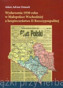 Wydarzenia 1930 roku w Małopolsce Wschodniej a bezpieczeństwo II Rzeczypospolitej - Adam Adrian Ostanek