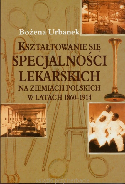 Kształtowanie się specjalności lekarskich na ziemiach polskich w latach 1860-1914_ksiegarniaksiazkiprzyherbacie.jpg