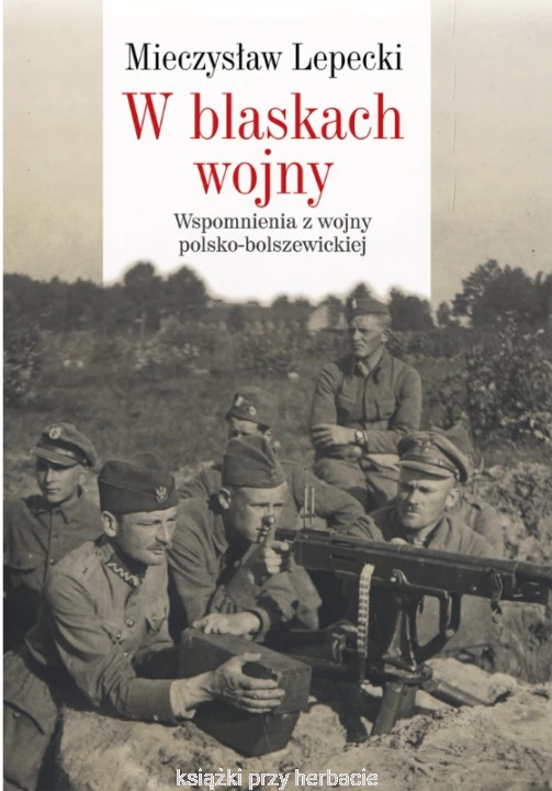 W blaskach wojny. Wspomnienia z wojny polsko-bolszewickiej_lepecki_ksiegarniaksiazkiprzyherbacie.jpg