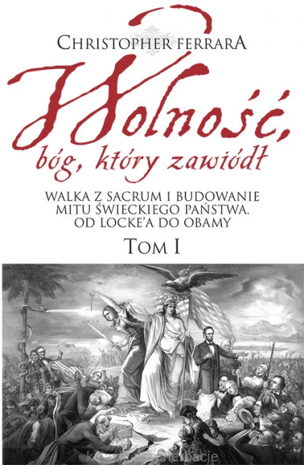 Wolność, bóg, który zawiódł. Tom 1. Walka z sacrum i budowanie mitu świeckiego państwa. Od Locke’a do Obamy_ferrara_ksiegarniaksiazkiprzyherbacie.jpg