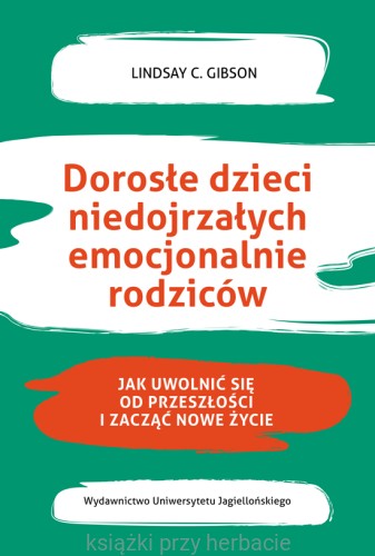 Dorosłe dzieci niedojrzałych emocjonalnie rodziców. Jak uwolnić się od przeszłości i zacząć nowe życie_gibson_ksiegarniaksiazkiprzyherbacie.jpg