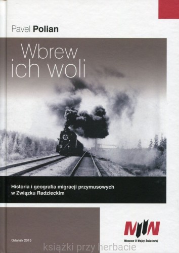 Wbrew ich woli. Historia i geografia migracji przymusowych w Związku Radzieckim_ksiegarniaksiazkiprzyherbacie.jpg